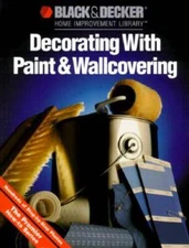 Decorating With Paint & Wallcovering (Black & Decker Home Improvement Lib - GOOD