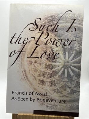 Such Is the Power of Love : Saint Francis as Seen by Bonaventure