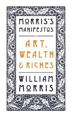 William Morris Art, Wealth and Riches (Paperback) Morris's Manifestos
