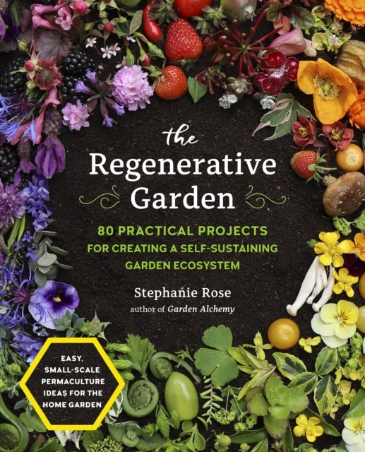 The Regenerative Garden: 80 Practical Projects by Stephanie Rose (PB 2022) - Image 4