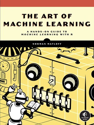 The Art of Machine Learning | A Hands-On Guide to Machine Learning with R | Buch