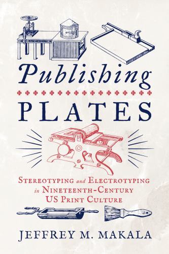 Penn State Series in the History of the Book Ser.: Publishing Plates : ...