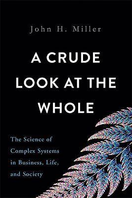 A Crude Look at the Whole: The Science of Complex Systems in Business, Life,...