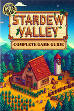 Stardew Valley: COMPLETE GAME GUIDE: Everything You Need to Know to Build Your D