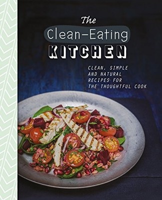 The Clean-Eating Kitchen: Clean, Simple and Natural Recipes for 