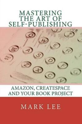 Mastering The Art Of Self-Publishing: , Createspace And Your Book Project