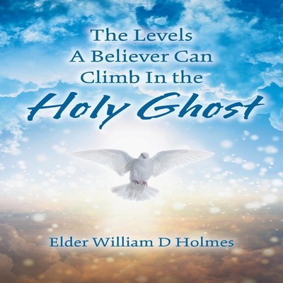 The Levels A Believer Can Climb In the Holy Ghost Elder William D