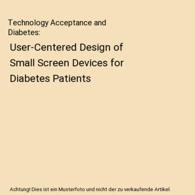 Technology Acceptance and Diabetes: User-Centered Design of Small Screen Devices