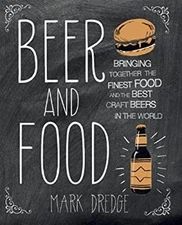 Beer and Food : Bringing Together the Finest Food and the Best Cr