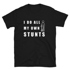 I Do My Own Stunts T Shirt