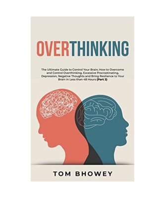 Overthinking: The Ultimate Guide to Control Your Brain; How to Overcome and Cont