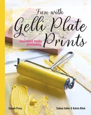 Fun with Gelli Plate Prints: Easy mixed-media printmaking by Ickler