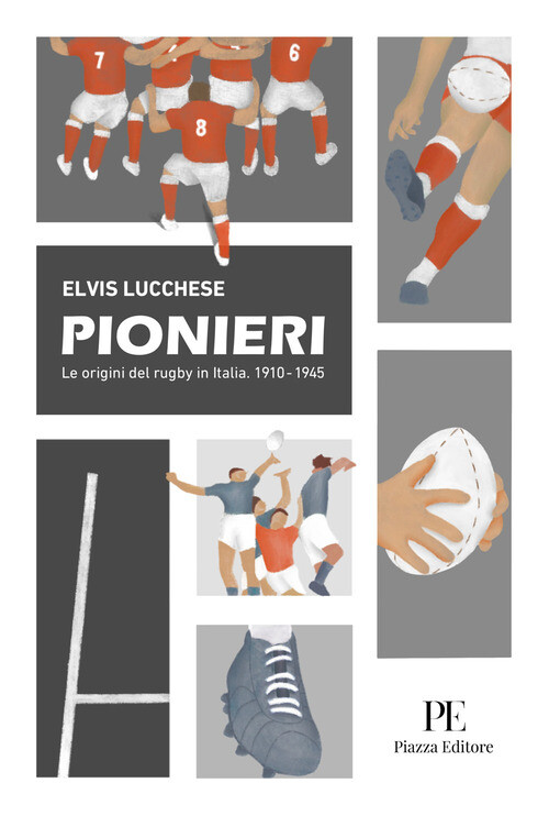 Pionieri. Le Origini Del Rugby In Italia. 1910-1945 - Elvis Lucchese - 2024