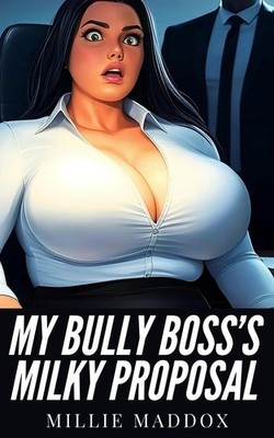 My Bully Boss's Milky Proposal: Extra-Spicy Hucow Romance with BBW Milking and P