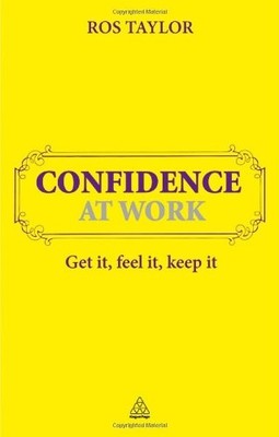 Confidence at Work: Get It Feel It Keep It,Ros Taylor