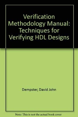 Verification Methodology Manual: Techniques for Verifying HDL Designs