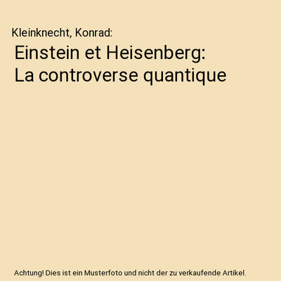 Einstein et Heisenberg: La controverse quantique, Kleinknecht, Konrad
