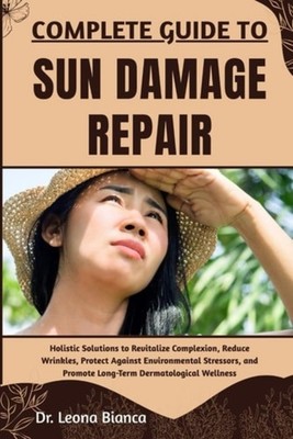 Complete Guide to Sun Damage Repair Holistic Solutions  - Paperback NEW LEONA. B