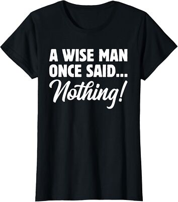 A Wise Man Once Said? Nothing! Funny Sarcastic Quote Ladies' Crewneck T-Shirt