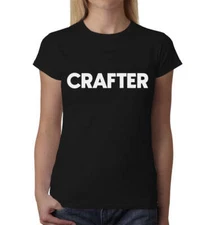 Crafter ladies t-shirt Top Tee Shirts Graphic Funny Quote Joke Geek Novelty Art