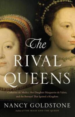 The Rival Queens: Catherine de' Medici, Her Daughter Marguerite de Valois - GOOD