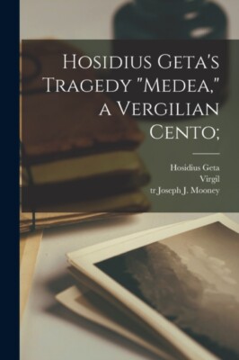 Hosidius Geta - Hosidius Geta's Tragödie Medea a Vergilian Cento - - J555z