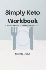 Simply Keto Workbook: A Practical Approach to Healthy Weight Loss by Ryan, Su...