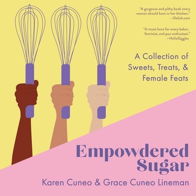 Empowdered Sugar: A Collection of Sweets, Treats, and Female Feats by Karen Cune