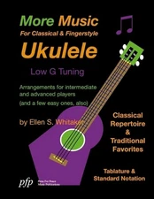 More Music For Classical and Fingerstyle Ukulele: Low G Tuning by Ellen S. Whita