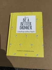 NEW How to Be a Better Drinker : Cocktail Recipes and Boozy Etiquette, Hardcover