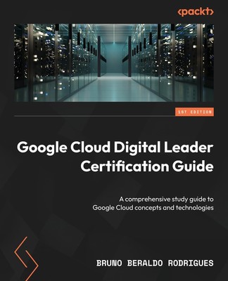 Google Cloud Digital Leader Certification Guide: A comprehensive study ...