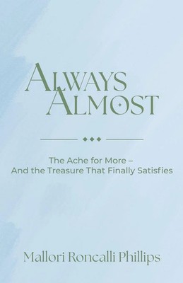 Always Almost The Ache for More and the Treasure That Finally Satisfies Phillips