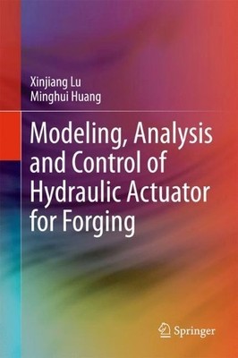 Modeling, Analysis and Control of Hydraulic Actuator for Forging - 9789811055829