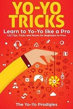 Yo-Yo Tricks: Learn to Yoyo Like A Pro: 125 Tips, Tricks and Moves For Beginners