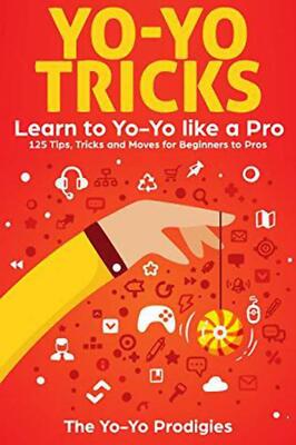 Yo-Yo Tricks: Learn to Yoyo Like A Pro: 125 Tips, Tricks and Moves For Beginners
