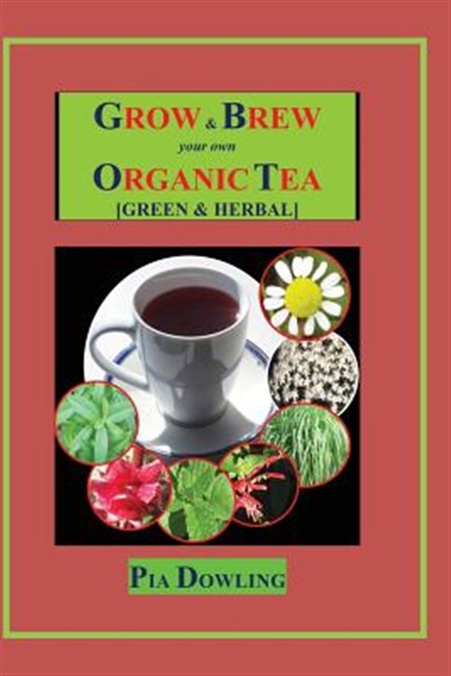 Grow & Brew Your Own Organic Tea: [Green & Herbal] by Dowling, Pia, Brand New...