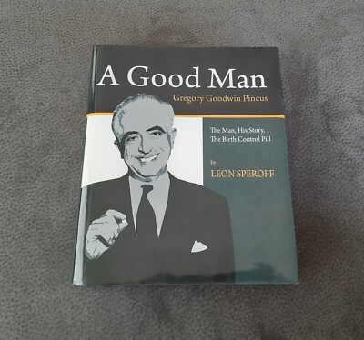 A Good Man - Gregory Goodwin Pincus - The Man, His Story, The Birth Control Pill