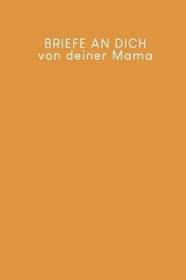 Briefe an Dich von deiner Mama: Erinnerungsbuch f?r Dein Baby - Motiv: Senfgelb