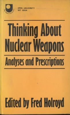 Thinking about Nuclear Weapons, Analyses and Prescriptions - Fred Holroyd, 1985