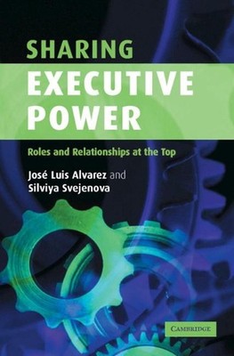 Sharing Executive Power: Roles and Relationships at the Top by Silviya Svejenova