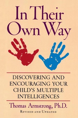 In Their Own Way Discovering and Encouraging Your Child's Multiple Intelligences