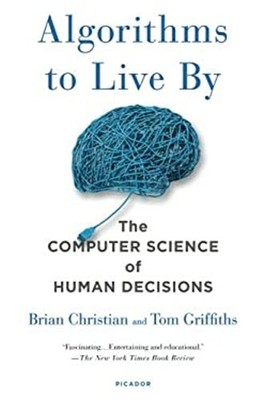 Algorithms to Live By : The Computer Science of Human Decisions P