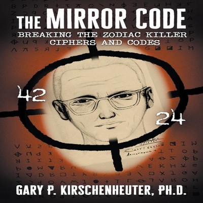 The Mirror Code Breaking the Zodiac Killer Cipher Codes Gary Kirs