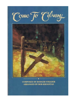 Come to Calvary by Rodger Strader Choral Book Arranged by Bob Krogstad 1985 PB