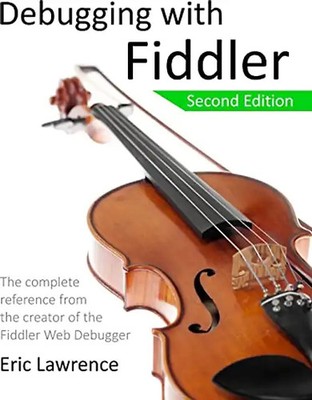 Debugging with Fiddler: The complete reference from the creator of the Fiddler W