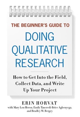 The Beginner's Guide to Doing Qualitative Research: How to Get into the Fiel...