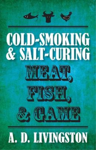 A. D. Livingston Cold-Smoking & Salt-Curing Meat, Fish, & Game (Tascabile)