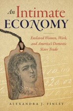 An Intimate Economy: Enslaved Women, Work, an...