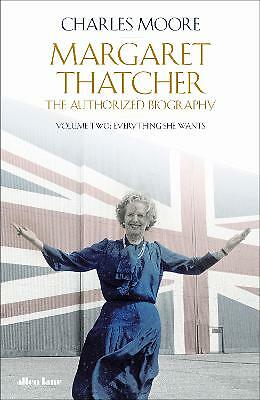 Margaret Thatcher: The Authorized Biography, Volume Two: Everything She Wants...