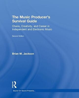 The Music Producer's Survival Guide: Chaos, Creativity, and Career in Independen